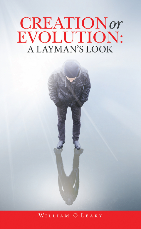 Creation or Evolution:  a Layman&rsquo;s Look - William O' Leary