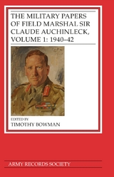 Military Papers of Field Marshal Sir Claude Auchinleck, Volume 1: 1940-42 -  Timothy Bowman