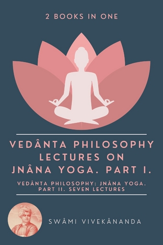 Vedânta Philosophy: Lectures on Jnâna Yoga. Part I.: Vedânta Philosophy