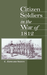 Citizen Soldiers in the War of 1812 - C. Edward Skeen