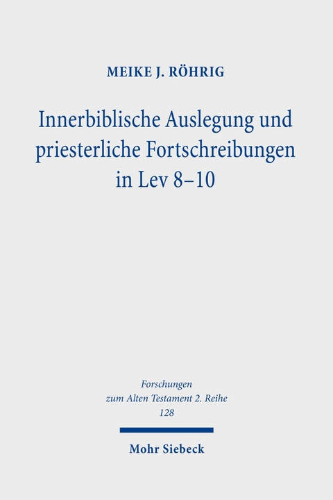 Innerbiblische Auslegung und priesterliche Fortschreibungen in Lev 8-10 -  Meike J. Röhrig