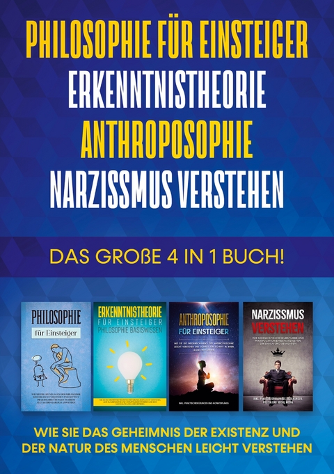 Philosophie f&uuml;r Einsteiger | Erkenntnistheorie | Anthroposophie | Narzissmus verstehen - Das gro&szlig;e 4 in 1 Buch: Wie Sie das Geheimnis der Existenz und der Natur des Menschen leicht verstehen - Jakob Schr&ouml;ter