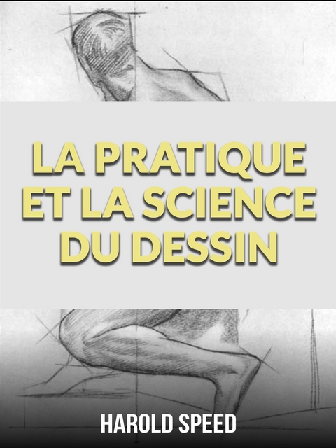 La pratique et la science du dessin - Harold Speed