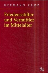 Friedensstifter und Vermittler im Mittelalter - Hermann Kamp