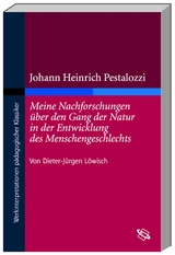 Johann Heinrich Pestalozzi "Meine Nachforschungen &uuml;ber den Gang der Natur in der Entwicklung des Menschengeschlechts" - Dieter J L&ouml;wisch