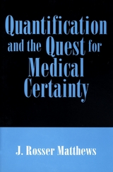 Quantification and the Quest for Medical Certainty -  J. Rosser Matthews
