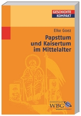 Papsttum und Kaisertum im Mittelalter - Elke Goez