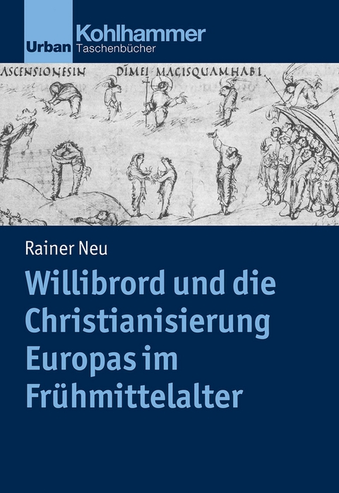 Willibrord und die Christianisierung Europas im Fr&uuml;hmittelalter - Rainer Neu