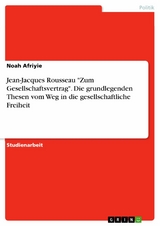 Jean-Jacques Rousseau "Zum Gesellschaftsvertrag". Die grundlegenden Thesen vom Weg in die gesellschaftliche Freiheit - Noah Afriyie