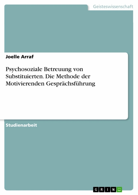 Psychosoziale Betreuung von Substituierten. Die Methode der Motivierenden Gespr&auml;chsf&uuml;hrung - Joelle Arraf