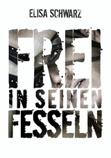 Frei in seinen Fesseln -  Elisa Schwarz