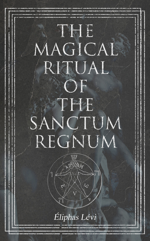 The Magical Ritual of the Sanctum Regnum - &Eacute;liphas L&eacute;vi