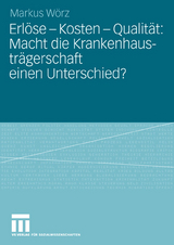 Erl&ouml;se - Kosten - Qualit&auml;t: Macht die Krankenhaustr&auml;gerschaft einen Unterschied? - Markus W&ouml;rz