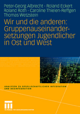 Wir und die anderen: Gruppenauseinandersetzungen Jugendlicher in Ost und West - Peter-Georg Albrecht, Roland Eckert, Roland Roth, Caroline Thielen-Reffgen, Thomas Wetzstein