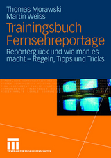 Trainingsbuch Fernsehreportage - Thomas Morawski, Martin Weiss