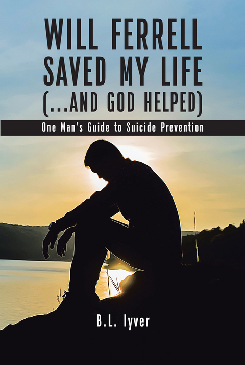 Will Ferrell Saved My Life (...and God Helped) - B.L. Iyver