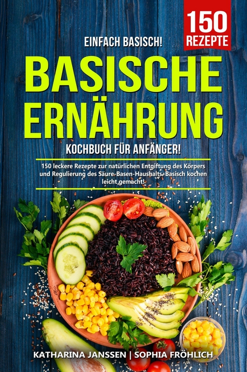 Einfach Basisch! - Basische Ern&auml;hrung Kochbuch f&uuml;r Anf&auml;nger -  Katharina Janssen,  Sophia Fr&ouml;hlich