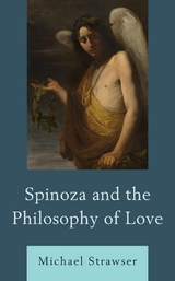 Spinoza and the Philosophy of Love -  Michael Strawser