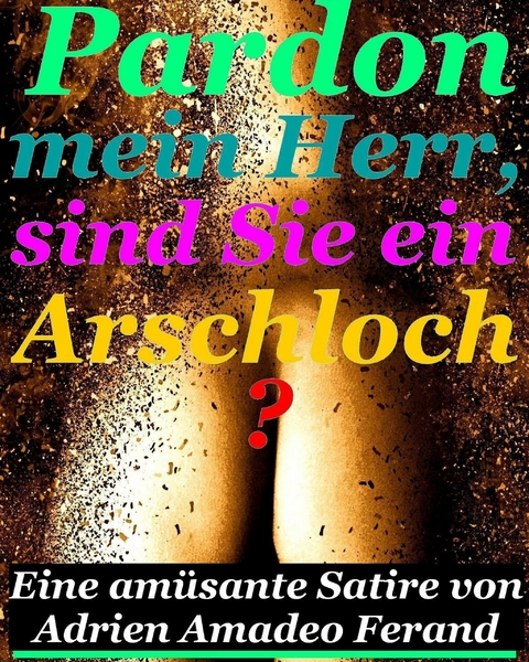 Pardon mein Herr, sind Sie ein Arschloch? - Adrien Amadeo Ferand