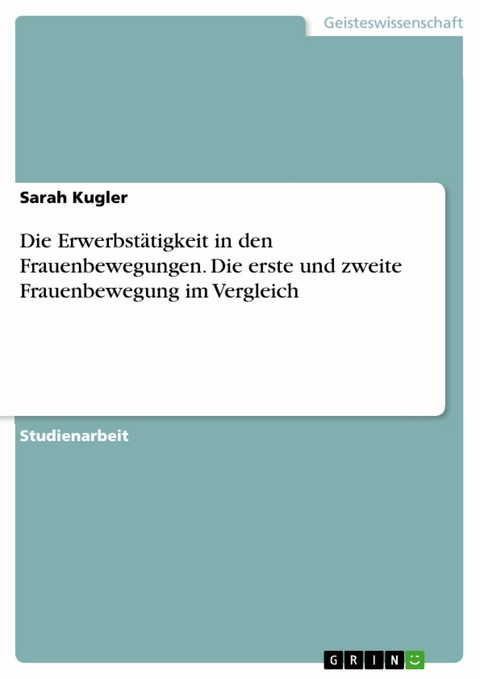 Die Erwerbst&auml;tigkeit in den Frauenbewegungen. Die erste und zweite Frauenbewegung im Vergleich - Sarah Kugler