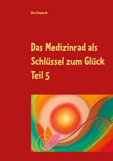 Das Medizinrad als Schl&uuml;ssel zum Gl&uuml;ck Teil 5 - Rita Kasparek