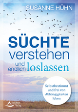 S&uuml;chte verstehen und endlich loslassen - Susanne H&uuml;hn