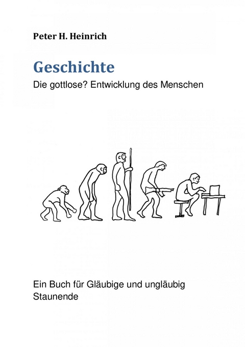 Geschichte Die gottlose? Entwicklung des Menschen - Peter Heinrich