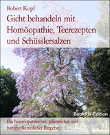 Gicht behandeln mit Hom&ouml;opathie, Teerezepten und Sch&uuml;sslersalzen - Robert Kopf