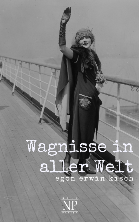 Wagnisse in aller Welt - Egon Erwin Kisch