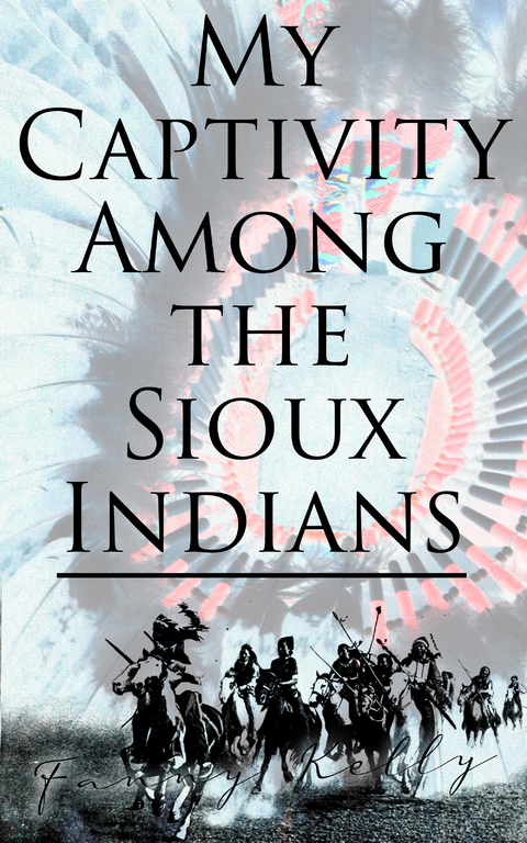 My Captivity Among the Sioux Indians - Fanny Kelly