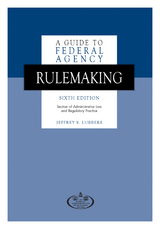 Guide to Federal Agency Rulemaking, Sixth Edition -  Jeffrey S. Lubbers