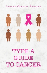 Type A Guide to Cancer - Lauren Candies Tarpley,  Tbd