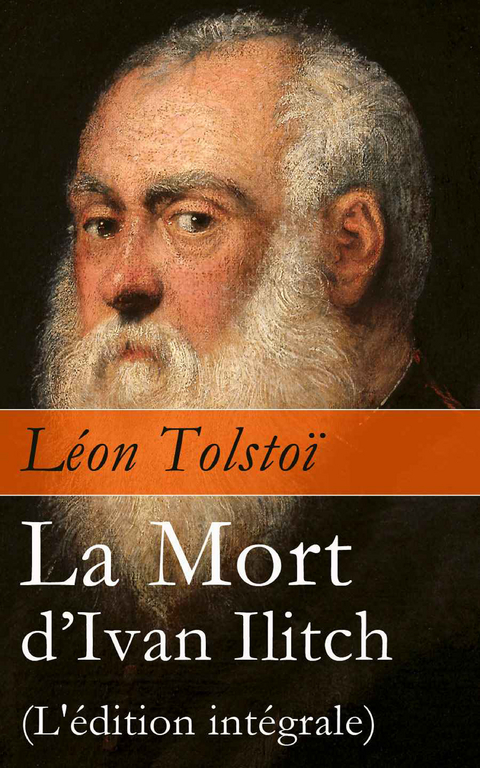 La Mort d'Ivan Ilitch (L'&eacute;dition int&eacute;grale): La Mort d'un juge - L&eacute;on Tolstoi