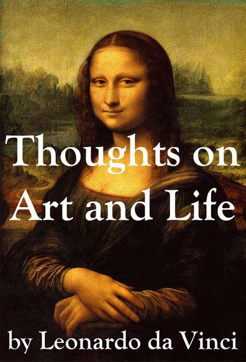 Thoughts on Art and Life by Leonardo da Vinci - Leonardo da Vinci