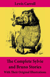 The Complete Sylvie and Bruno Stories With Their Original Illustrations - Lewis Carroll