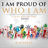 I Am Proud of Who I Am -  B. Woster