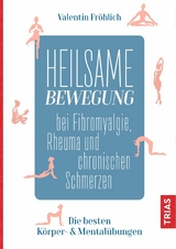 Heilsame Bewegung bei Fibromyalgie, Rheuma und chronischen Schmerzen - Valentin Fr&ouml;hlich