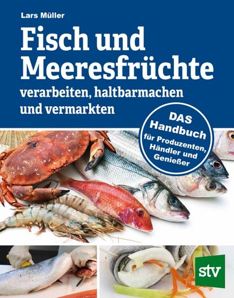 Fisch und Meeresfr&uuml;chte verarbeiten, haltbarmachen und vermarkten - Lars M&uuml;ller