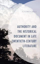 Authority and the Historical Document in Late Twentieth-Century Literature -  Elizabeth Rich