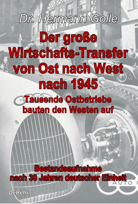 Der gro&szlig;e Wirtschafts-Transfer von Ost nach West nach 1945 - Tausende Ostbetriebe bauten den Westen auf - Bestandsaufnahme nach 30 Jahren deutscher Einheit -  Hermann Dr. Golle