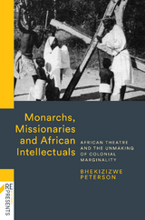 Monarchs, Missionaries and African Intellectuals - Bhekizizwe Peterson