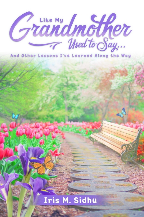 Like My Grandmother Used to Say. . . -  Iris Sidhu