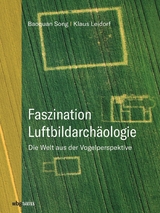 Faszination Luftbildarch&auml;ologie - Baoquan Song, Klaus Leidorf M.A.