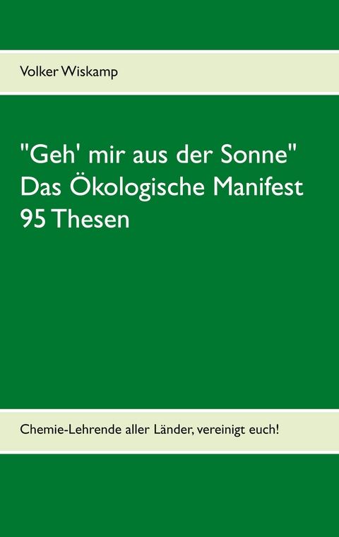 "Geh' mir aus der Sonne" - Das &Ouml;kologische Manifest - 95 Thesen - Volker Wiskamp