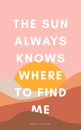 The Sun Always Knows Where to Find Me - Elodie Parthenay