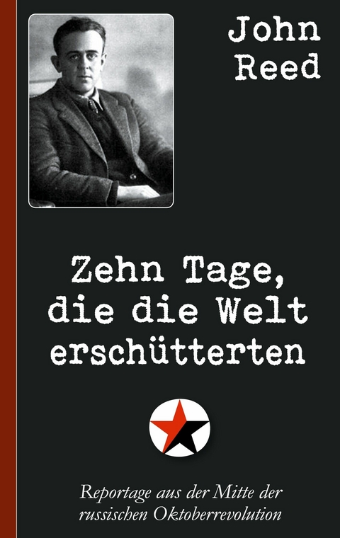 John Reed: Zehn Tage, die die Welt ersch&uuml;tterten - John Reed
