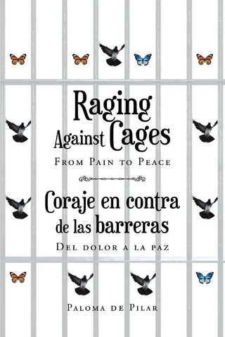Raging Against Cages From Pain to Peace Coraje en contra de las barreras del dolor a la paz