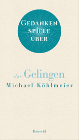 Gedankenspiele &uuml;ber das Gelingen - Michael K&ouml;hlmeier