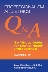 Professionalism and Ethics : Q & A Self-Study Guide for Mental Health Professionals -  Laura Weiss Roberts,  Gabriel Termuehlen