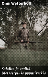 Saloilta ja vesilt&auml;: Mets&auml;stys- ja pyyntiretki&auml; - Onni Wetterhoff